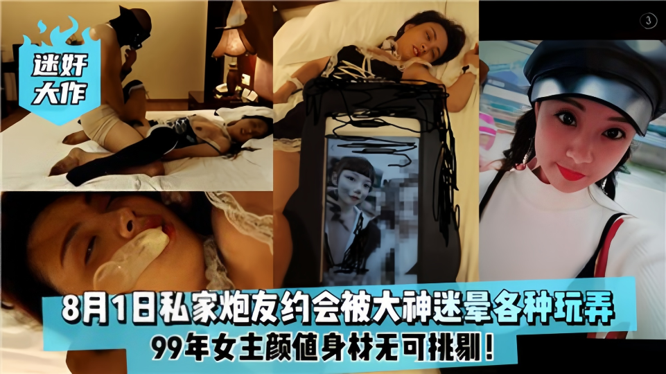 【迷奸大作】8月1日私家炮友约会，被大神迷晕各种玩弄